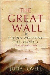 The Great Wall: China Against the World 1000 Bc - 2000 Adhard by Julia Lovell