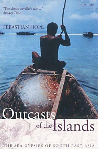 Outcasts of the Islands: The Sea Gypsies of South East Asia by Sebastian Hope