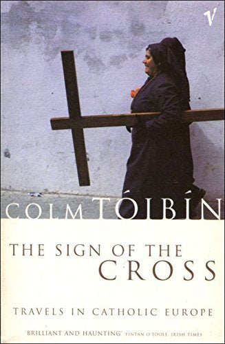 The Sign of the Cross: Travels in Catholic Europe by Colm Toibin