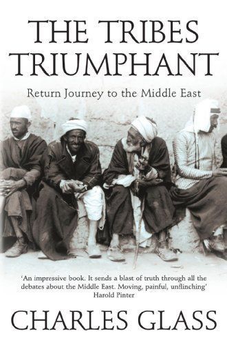 The Tribes Triumphant: Return Journey To the Middle East by Charles Glass