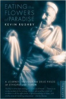 Eating the Flowers of Paradise: a Journey Through the Drug Fields of Ethiopia And Yemen by Kevin Rushby