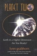 Planet Two: Earth in a Higher Dimension...Are You Ready? by Lynn Grabhorn Ph.D.