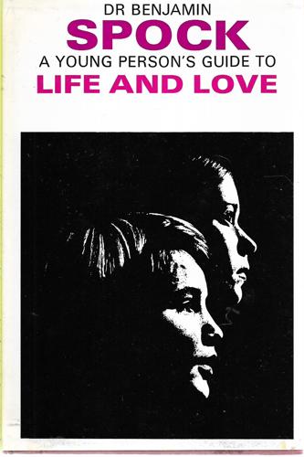 A Young Person's Guide To Life And Love by Benjamin Spock