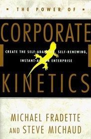 The Power of Corporate Kinetics: Create the Self-Adapting, Self-Renewing, Instant-Action Enterprise by Michael Fradette and X. Touche