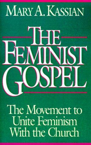 The Feminist Gospel: the Movement To Unite Feminism with the Church by Mary A. Kassian