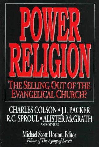 Power Religion: the Selling Out of the Evangelical Church? by Charles W. Colson and Alister E. McGrath and J.I. Packer and R.C. Sproul