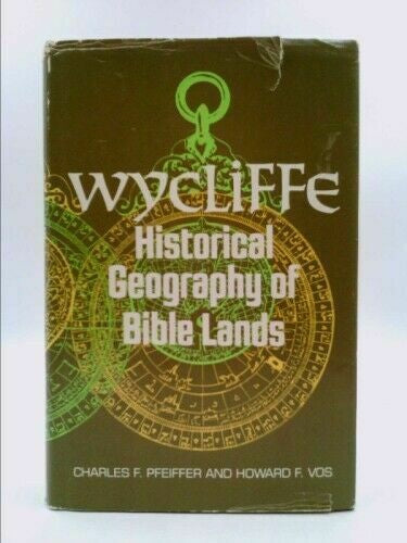 Wycliffe Historical Geography of Bible Lands by Charles F. Pfeiffer and Dr. Howard F. Vos