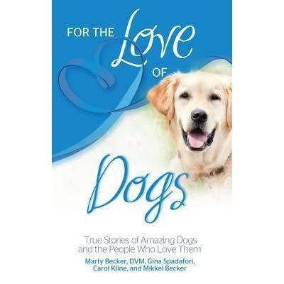 For the Love of Dogs: True Stories of Amazing Dogs And the People Who Love Them by Marty Becker