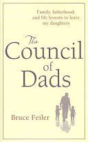 The Council of Dads: Family, Fatherhood, And Life Lessons To Leave My Daughters by Bruce S. Feiler