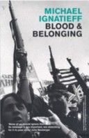 Blood And Belonging: Journeys Into the New Nationalism by Michael Ignatieff