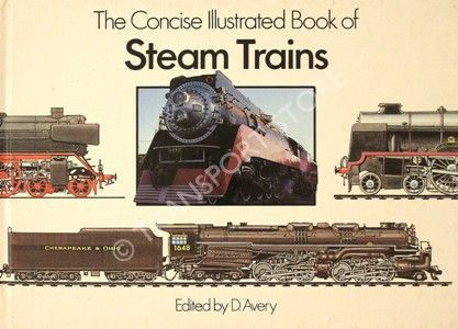 The Concise Illustrated Book of Steam Trains by D. Avery