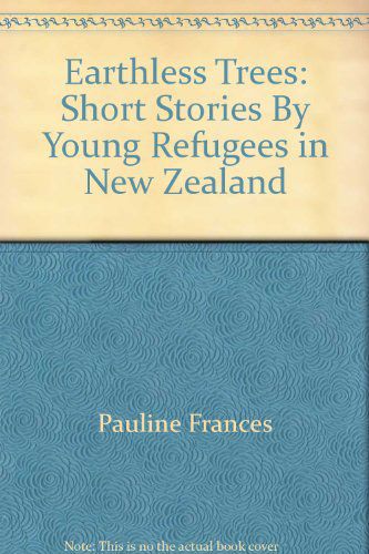 Earthless Trees: Short Stories By Young Refugees in New Zealand by Pauline Frances and Wellington Refugees as Survivors