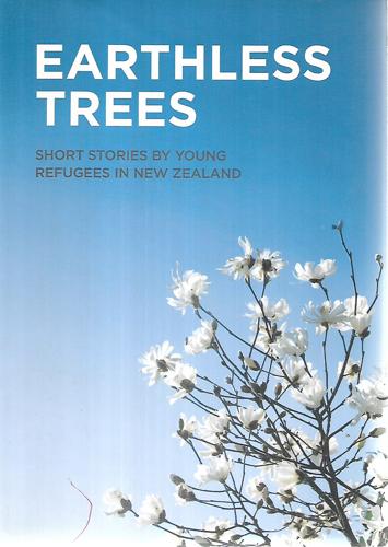 Earthless Trees: Short Stories By Young Refugees in New Zealand by Pauline Frances and Wellington Refugees as Survivors