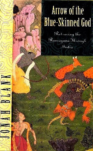 Arrow of the Blue-Skinned God: Retracing the Ramayana Through Indiat by Jonah Blank