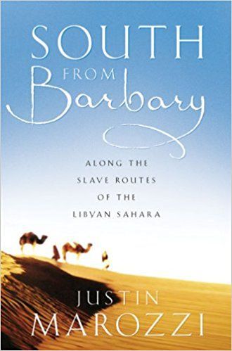 South From Barbary: Along the Slave Routes of the Libyan Sahara by Justin Marozzi