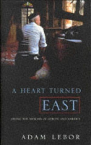 A Heart Turned East: Among the Muslims of Europe And America by Adam LeBor