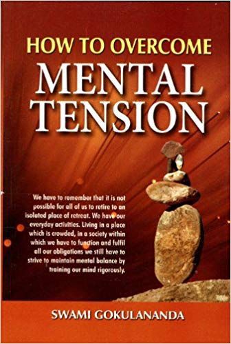 How to Overcome Mental Tension by Swami Gokulananda