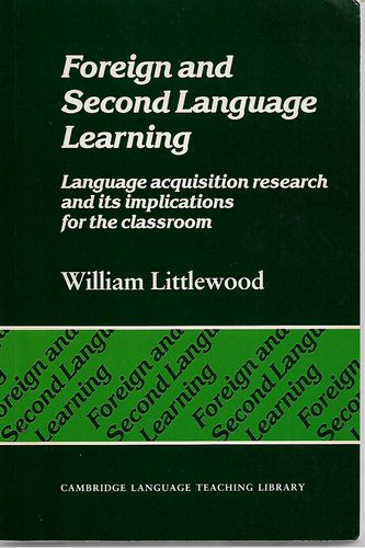 Foreign And Second Language Learning : Language Acquisition Research And Its Implications for the Classroom by William T. Littlewood