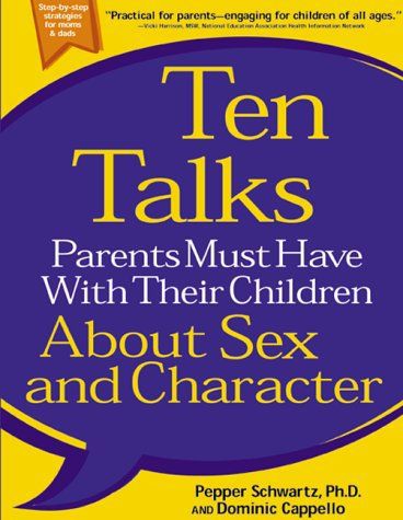 Ten Talks Parents Must Have with Their Children About Sex and Character by Dominic Cappello and Pepper Schwartz Ph.D