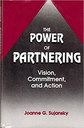 The Power of Partnering: Vision, Commitment, And Action by Joanne G. Sujansky