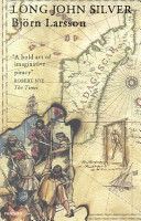 Long John Silver: The True and Eventful History of My Life of Liberty and Adventure As a Gentleman of Fortune and Enemy to Mankind by Tom Geddes