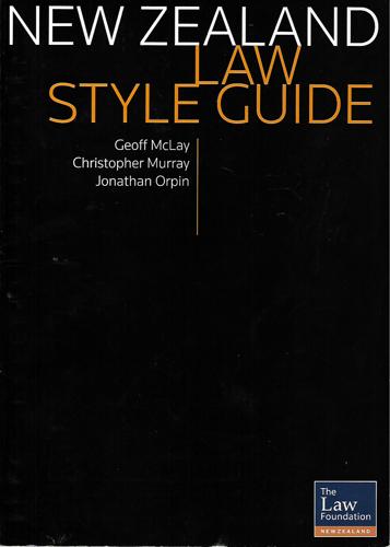 New Zealand Law Style Guide by Geoff McLay and Christopher Murray and New Zealand Law Foundation and Jonathan Orpin