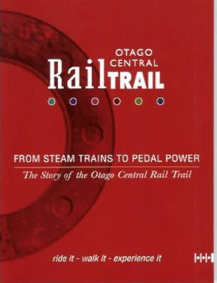 Otago Central Rail Trail - From Steam Trains To Pedal Power - the Story of the Otago Central Rail Trail