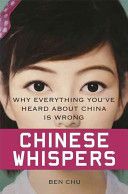 Chinese Whispers: Why Everything You've Heard About China Is Wrong by Ben Chu