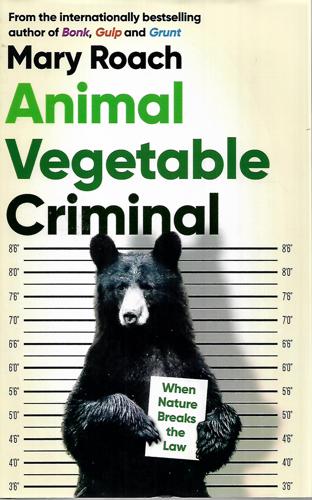 Animal Vegetable Criminal: How Nature Breaks the Law by Mary Roach