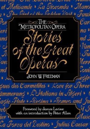 The Metropolitan Opera: Stories of the Great Operas by John Freeman