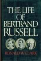 The Life of Bertrand Russell by Ronald W. Clark