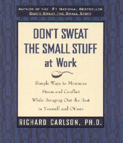 Don't Sweat the Small Stuff At Work by Richard Carlson