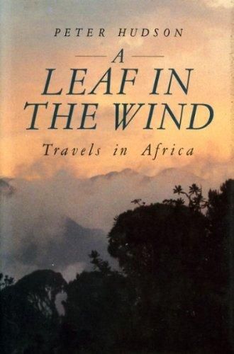 A Leaf in the Wind: Travels in Africa by Peter Hudson