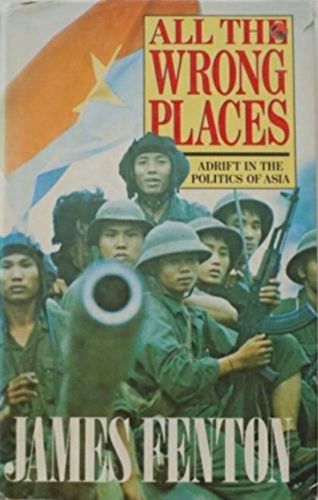 All the Wrong Places: Adrift in the Politics of Asia by James Fenton