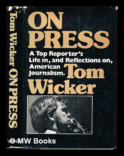 On Press: a Top Reporter's Life in, And Reflections on, American Journalism by Tom Wicker