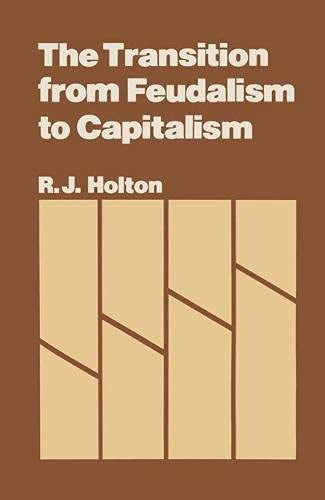 The Transition From Feudalism To Capitalism by R.J. Holton