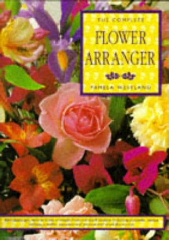 The Complete Flower Arranger by Pamela Westland