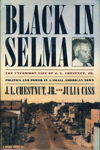 Black in Selma: the Uncommon Life of J. L. Chestnut, Jr. by Julia Cass and J.L. Chestnut