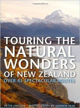 Touring the Natural Wonders of New Zealand: Over 45 Spectacular Routes by Andrew Fear and Peter Janssen