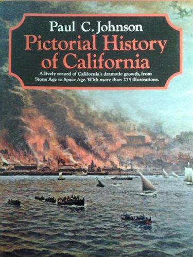 Pictorial History of California: a Lively Record of California's Dramatic Growth, From Stone Age To Space Age by Paul C. Johnson