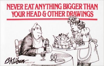 Never Eat Anything Bigger Than Your Head & Other Drawings by B. Kliban