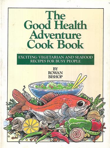 The Good Health Adventure Cookbook by Rowan Bishop