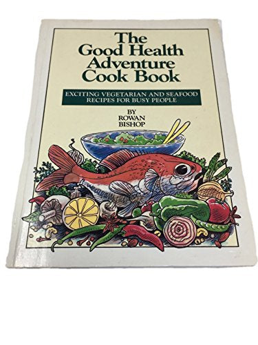 The Good Health Adventure Cookbook by Rowan Bishop