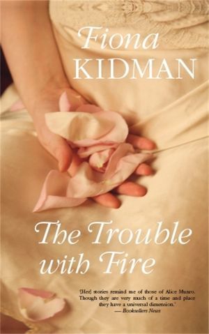The trouble with fire by Fiona Kidman