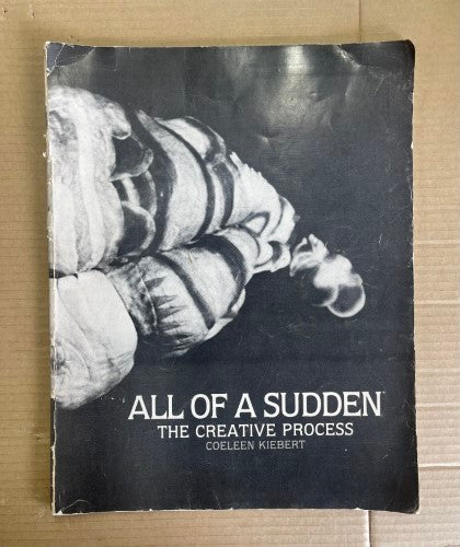 All of a Sudden: The Creative Process by Kiebert, Coeleen