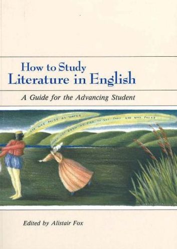 How to Study Literature in English: A Guide for the Advancing Student (Otago Studies in English, No. 1) by Alistair Fox