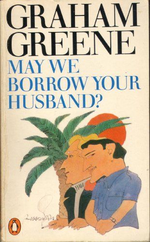 May We Borrow Your Husband? by Graham Greene