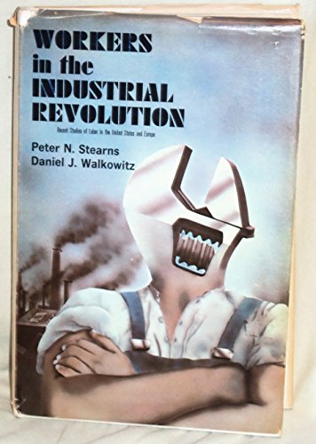 Workers in the Industrial Revolution by Peter N Stearns and Daniel J. Walkowitz