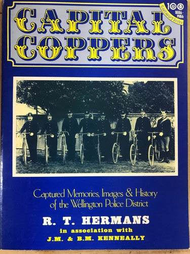 Capital Coppers: Captured Memories, Images And History of the Wellington Police District by Roland Theodor Hermans and Betty May Kenneally and Joseph Mervyn Kenneally