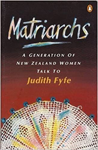 Matriarchs: a Generation of New Zealand Women Talk To Judith Fyfe by Judith Fyfe